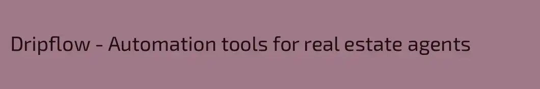 Dripflow - Automation tools for real estate agents
